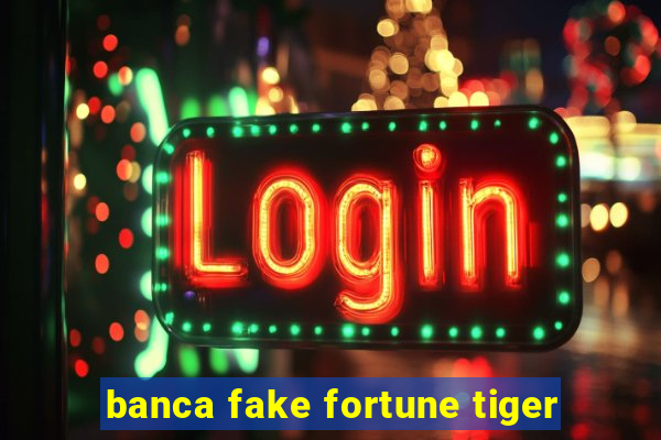 banca fake fortune tiger